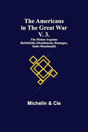 The Americans in the Great War; v. 3. The Meuse-Argonne Battlefields (Montfaucon, Romagne, Saint-Menehould)