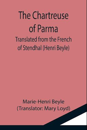 The Chartreuse of Parma; Translated from the French of Stendhal (Henri Beyle)