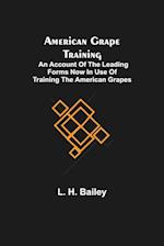 American Grape Training; An account of the leading forms now in use of Training the American Grapes 