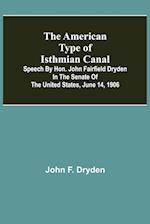 The American Type of Isthmian Canal ; Speech by Hon. John Fairfield Dryden in the Senate of the United States, June 14, 1906 