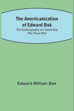 The Americanization of Edward Bok ; The Autobiography of a Dutch Boy Fifty Years After 