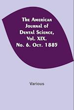 The American Journal of Dental Science, Vol. XIX. No. 6. Oct. 1885 