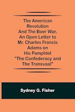 The American Revolution and the Boer War, An Open Letter to Mr. Charles Francis Adams on His Pamphlet "The Confederacy and the Transvaal" 