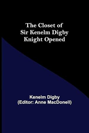 The Closet of Sir Kenelm Digby Knight Opened