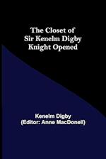 The Closet of Sir Kenelm Digby Knight Opened 