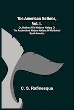 The American Nations, Vol. I. ; Or, Outlines of a National History of the Ancient and Modern Nations of North and South America 