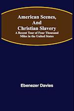 American Scenes, and Christian Slavery ; A Recent Tour of Four Thousand Miles in the United States 