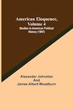 American Eloquence, Volume 4; Studies In American Political History (1897) 