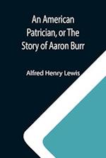 An American Patrician, or The Story of Aaron Burr 