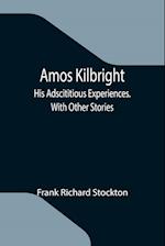 Amos Kilbright; His Adscititious Experiences. With Other Stories 