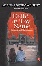 DELHI IN THY NAME THE MANY LEGEND THAT MAKE A CITY 