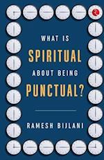 WHAT IS SPIRITUAL ABOUT BEING PUNCTUAL? 