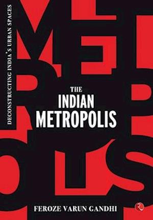 THE INDIAN METROPOLIS: Deconstructing India's Urban Spaces