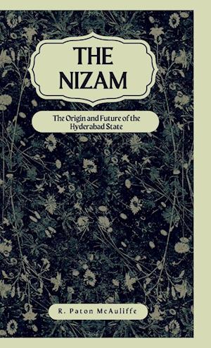The Nizam The Origin and Future of the Hyderabad State