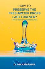 HOW TO PRESERVE THE FRESHWATER DROPS LAST FOREVER? A Policy Book on Water Resources 