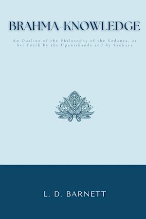 BRAHMA-KNOWLEDGE An Outline of the Philosophy of the Vedanta, as Set Forth by the Upanishands and by Sankara