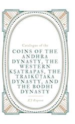 Catalogue of the COINS OF THE ANDHRA DYNASTY, THE WESTERN K&#7778;ATRAPAS, THE TRAIK&#362;&#7788;AKA DYNASTY, AND THE BODHI DYNASTY