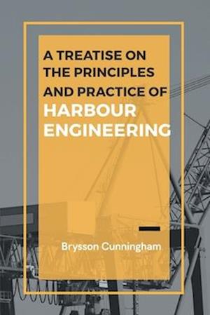 A Treatise on the Principles and Practice of Harbour Engineering