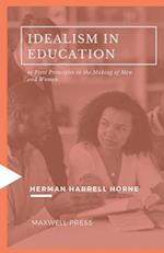 IDEALISM IN EDUCATION or First Principles in the Making of Men and Women 