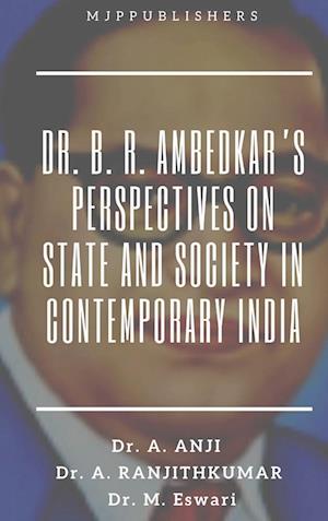 DR. B. R. AMBEDKAR'S PERSPECTIVES ON STATE AND SOCIETY IN CONTEMPORARY INDIA