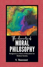 The Elements of MORAL PHILOSOPHY Designed as a Basis of Education for Modern Society 