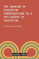 THE MEANING OF EDUCATION CONTRIBUTIONS TO A PHILOSOOPHY OF EDUCATION 