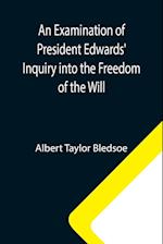 An Examination of President Edwards' Inquiry into the Freedom of the Will 