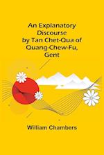 An Explanatory Discourse by Tan Chet-qua of Quang-chew-fu, Gent. 