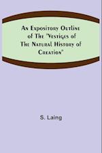 An Expository Outline of the "Vestiges of the Natural History of Creation" 
