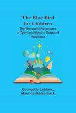 The Blue Bird for Children; The Wonderful Adventures of Tyltyl and Mytyl in Search of Happiness 