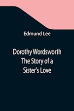 Dorothy Wordsworth The Story of a Sister's Love 