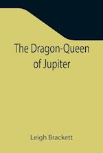 The Dragon-Queen of Jupiter 