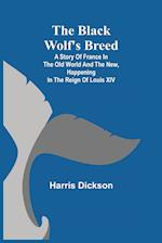 The Black Wolf's Breed; A Story of France in the Old World and the New, happening in the Reign of Louis XIV 