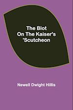 The Blot on the Kaiser's 'Scutcheon 