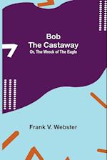 Bob the Castaway; Or, The Wreck of the Eagle 
