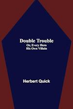 Double Trouble; Or, Every Hero His Own Villain 