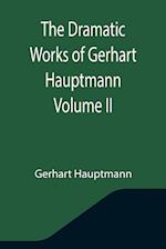 The Dramatic Works of Gerhart Hauptmann Volume II 