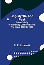 Bog-Myrtle and Peat; Tales Chiefly of Galloway Gathered from the Years 1889 to 1895 