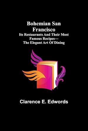 Bohemian San Francisco; Its restaurants and their most famous recipes-The elegant art of dining.