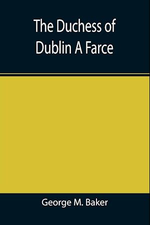 The Duchess of Dublin A Farce