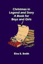 Christmas in Legend and Story A Book for Boys and Girls 