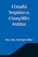 A Dreadful Temptation or, A Young Wife's Ambition 