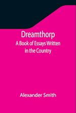 Dreamthorp A Book of Essays Written in the Country 
