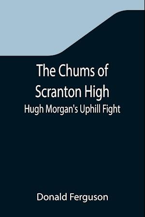 The Chums of Scranton High; Hugh Morgan's Uphill Fight