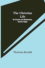 The Christian Life; Its Course, Its Hindrances, And Its Helps 