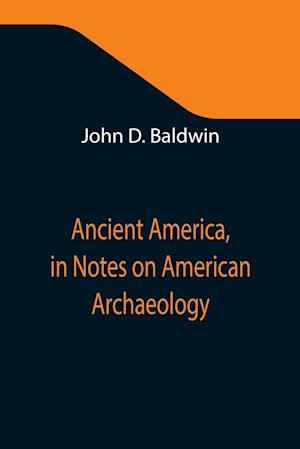 Ancient America, in Notes on American Archaeology