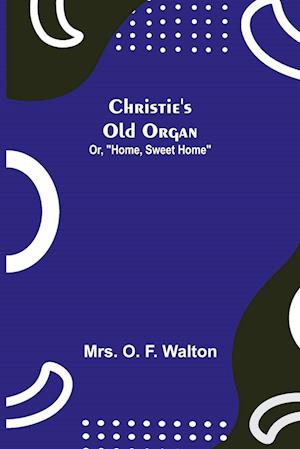 Christie's Old Organ; Or, "Home, Sweet Home"