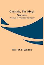 Christie, the King's Servant; A Sequel to "Christie's Old Organ" 