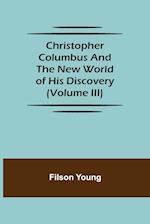 Christopher Columbus and the New World of His Discovery (Volume III) 