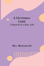 A Christmas Child; A Sketch of a Boy-Life 
